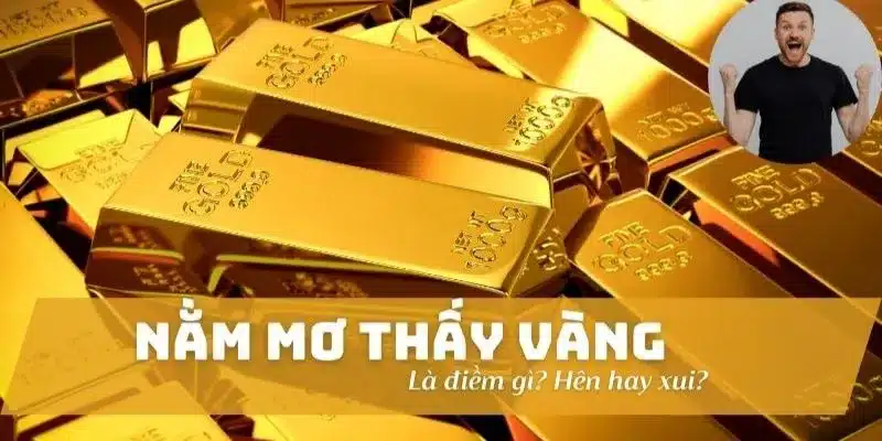 Tổng hợp các trường hợp nằm mơ thấy vàng và ý nghĩa của nó